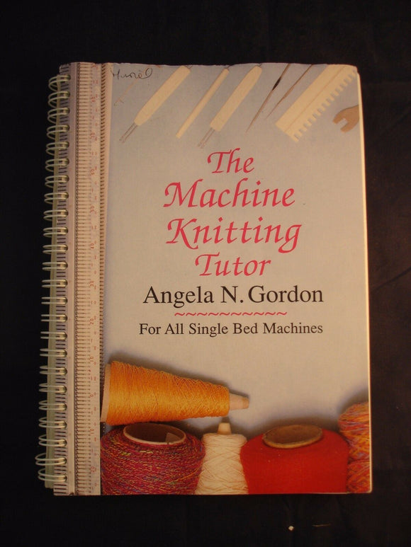 Machine Knitting Tutor by Angela N. Gordon (Spiral bound, 1990)